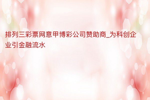 排列三彩票网意甲博彩公司赞助商_为科创企业引金融流水