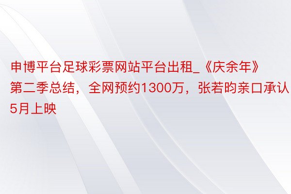 申博平台足球彩票网站平台出租_《庆余年》第二季总结，全网预约1300万，张若昀亲口承认5月上映