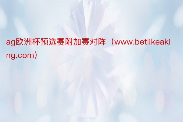 ag欧洲杯预选赛附加赛对阵（www.betlikeaking.com）