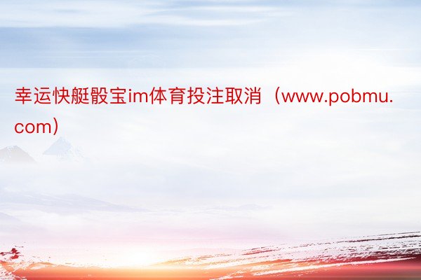 幸运快艇骰宝im体育投注取消（www.pobmu.com）